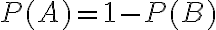 P(A)=1-P(B)