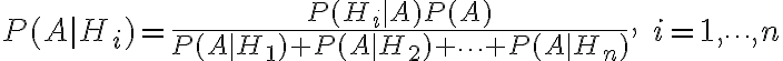 P(A|H_i)=frac{P(H_i|A)P(A)}{P(A|H_1)+P(A|H_2)+cdots+P(A|H_n)},; i=1,cdots,n